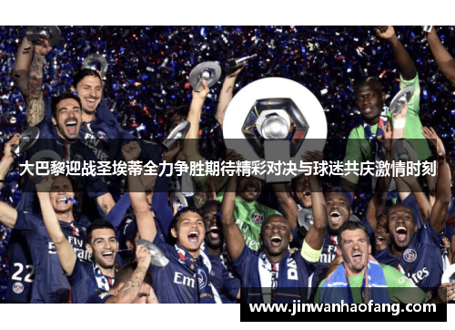 大巴黎迎战圣埃蒂全力争胜期待精彩对决与球迷共庆激情时刻