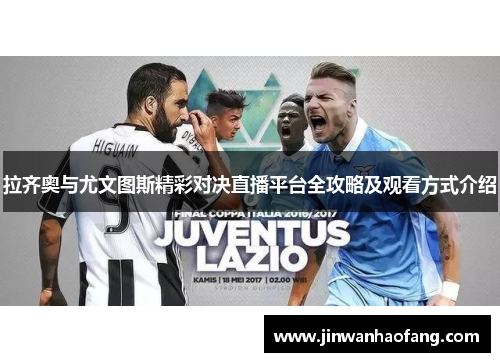 拉齐奥与尤文图斯精彩对决直播平台全攻略及观看方式介绍